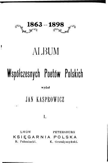 LITERATURA POLSKA - ALBUM WSPÓŁCZESNYCH POETÓW POLSKICH - 1863 - 1898 - TOM 1.tif